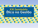XXI Seminário Ética na Gestão – Ética Pública e Governança.